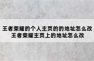 王者荣耀的个人主页的的地址怎么改 王者荣耀主页上的地址怎么改